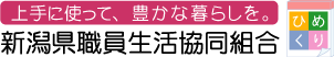 上手に使って、豊かな暮らしを。新潟県職員生活協同組合